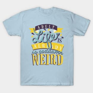 Adult life is already so goddamn weird T-Shirt